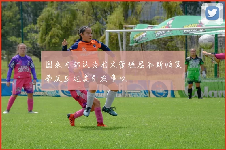 国米内部认为尤文管理层和斯帕莱蒂反应过度引发争议